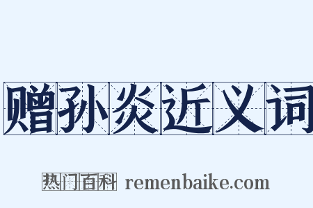 赠孙炎近义词是什么意思的图片